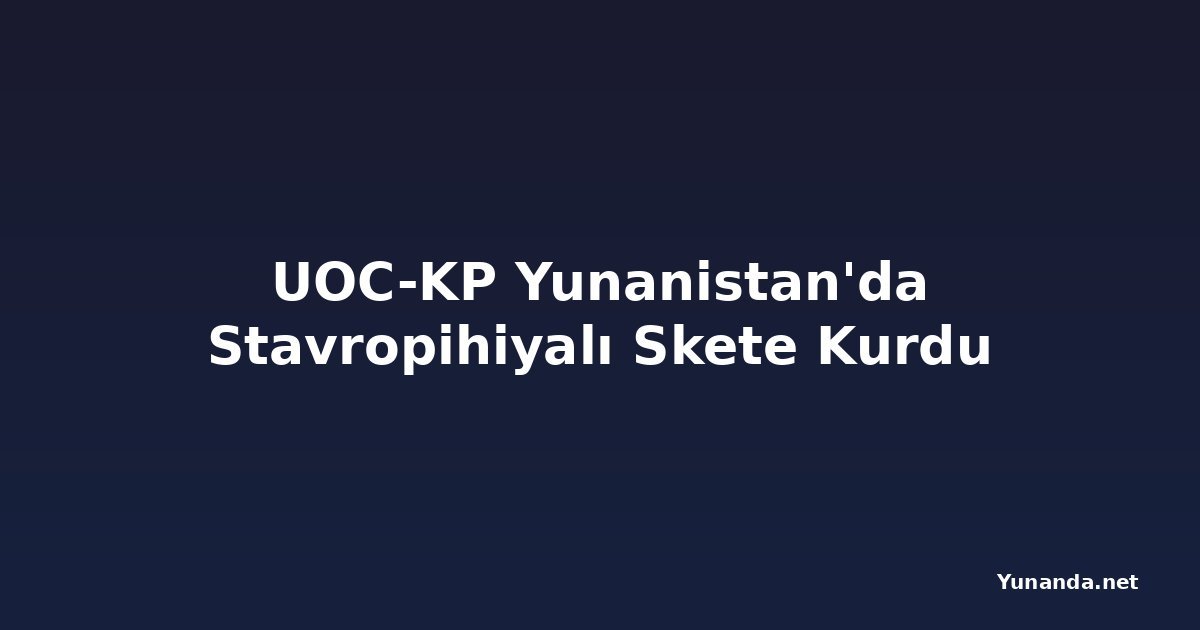 UOC-KP Yunanistan'da Stavropihiyalı Skete Kurdu
