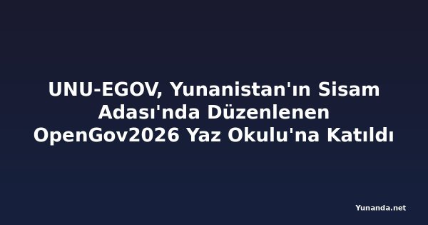 UNU-EGOV, Yunanistan'ın Sisam Adası'nda Düzenlenen OpenGov2026 Yaz Okulu'na Katıldı