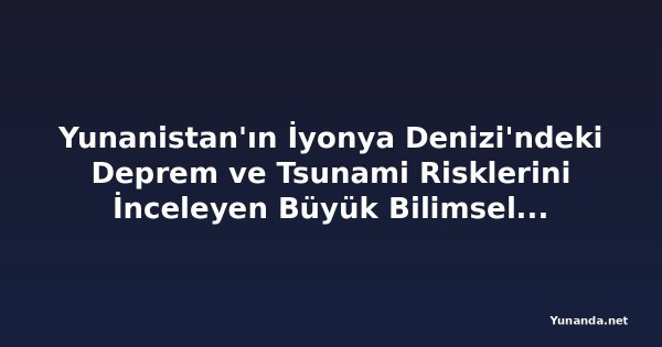Yunanistan'ın İyonya Denizi'ndeki Deprem ve Tsunami Risklerini İnceleyen Büyük Bilimsel Misyon