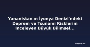 Yunanistan'ın İyonya Denizi'ndeki Deprem ve Tsunami Risklerini İnceleyen Büyük Bilimsel Misyon