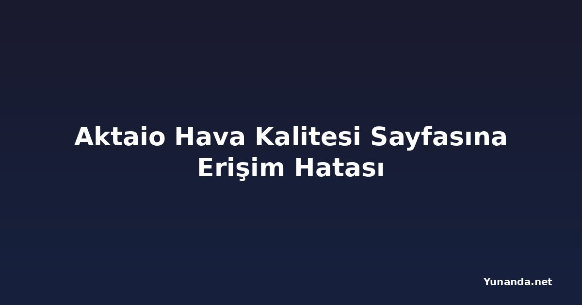 Aktaio Hava Kalitesi Sayfasına Erişim Hatası