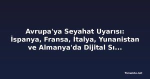 Avrupa'ya Seyahat Uyarısı: İspanya, Fransa, İtalya, Yunanistan ve Almanya'da Dijital Sınır Devrimi Başlıyor