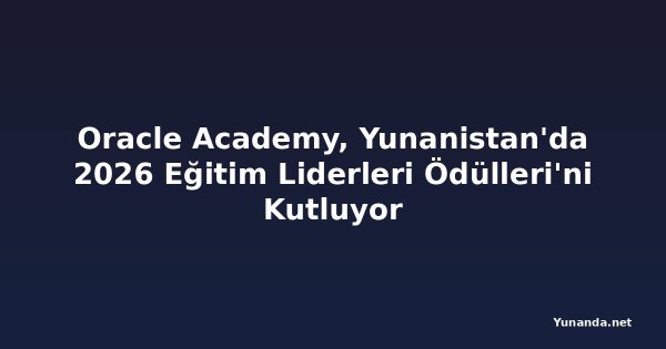Oracle Academy, Yunanistan'da 2026 Eğitim Liderleri Ödülleri'ni Kutluyor