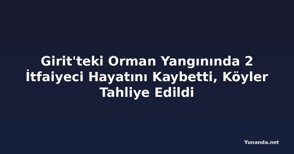 Girit'teki Orman Yangınında 2 İtfaiyeci Hayatını Kaybetti, Köyler Tahliye Edildi