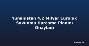 Yunanistan 4,2 Milyar Euroluk Savunma Harcama Planını Onayladı
