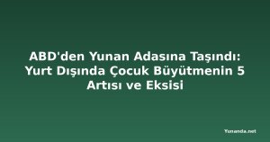 ABD'den Yunan Adasına Taşındı: Yurt Dışında Çocuk Büyütmenin 5 Artısı ve Eksisi