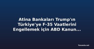 Atina Bankaları Trump'ın Türkiye'ye F-35 Vaatlerini Engellemek için ABD Kanununa Başvuruyor