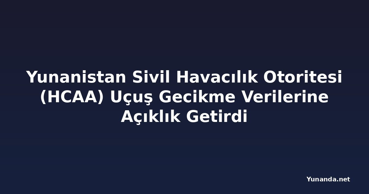 Yunanistan Sivil Havacılık Otoritesi (HCAA) Uçuş Gecikme Verilerine Açıklık Getirdi
