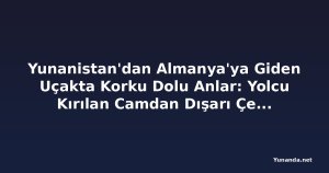 Yunanistan'dan Almanya'ya Giden Uçakta Korku Dolu Anlar: Yolcu Kırılan Camdan Dışarı Çekildi