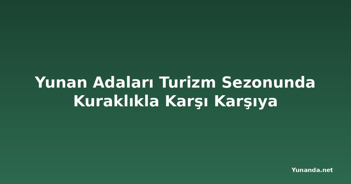 Yunan Adaları Turizm Sezonunda Kuraklıkla Karşı Karşıya