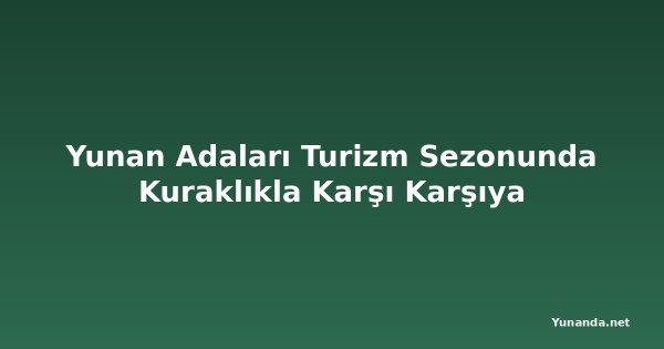 Yunan Adaları Turizm Sezonunda Kuraklıkla Karşı Karşıya