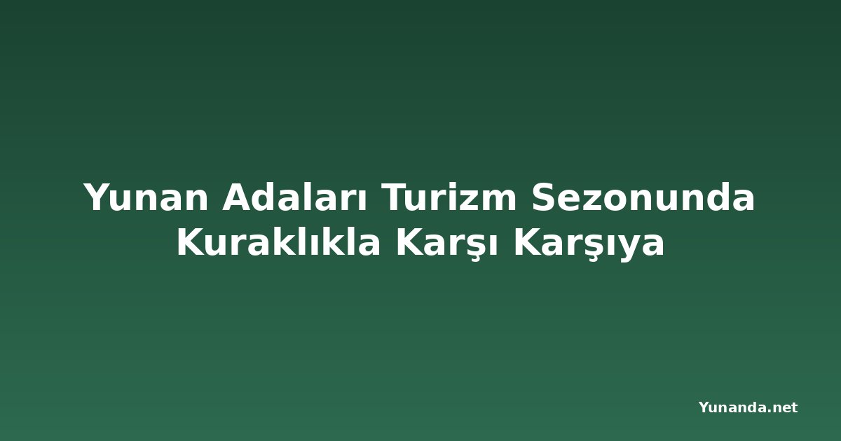 Yunan Adaları Turizm Sezonunda Kuraklıkla Karşı Karşıya