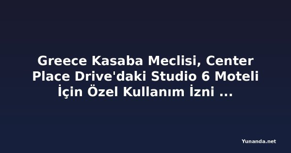 Greece Kasaba Meclisi, Center Place Drive'daki Studio 6 Moteli İçin Özel Kullanım İzni Verdi