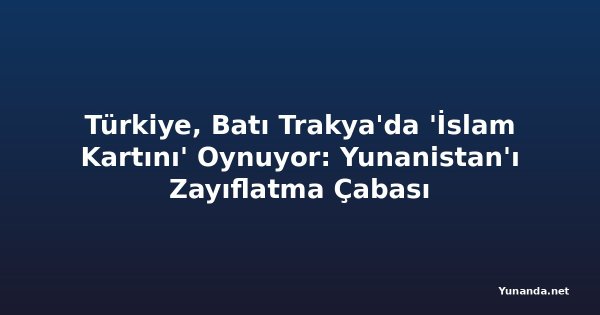 Türkiye, Batı Trakya'da 'İslam Kartını' Oynuyor: Yunanistan'ı Zayıflatma Çabası