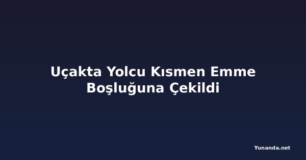 Uçakta Yolcu Kısmen Emme Boşluğuna Çekildi