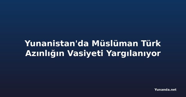 Yunanistan'da Müslüman Türk Azınlığın Vasiyeti Yargılanıyor