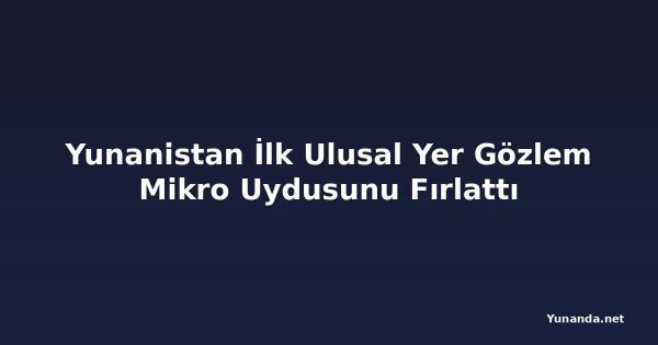 Yunanistan İlk Ulusal Yer Gözlem Mikro Uydusunu Fırlattı