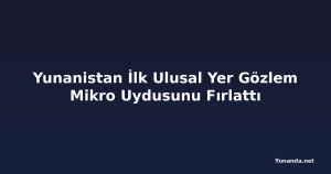 Yunanistan İlk Ulusal Yer Gözlem Mikro Uydusunu Fırlattı