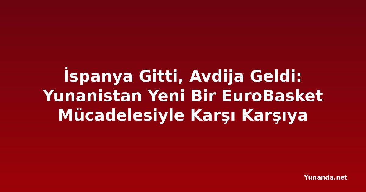 İspanya Gitti, Avdija Geldi: Yunanistan Yeni Bir EuroBasket Mücadelesiyle Karşı Karşıya