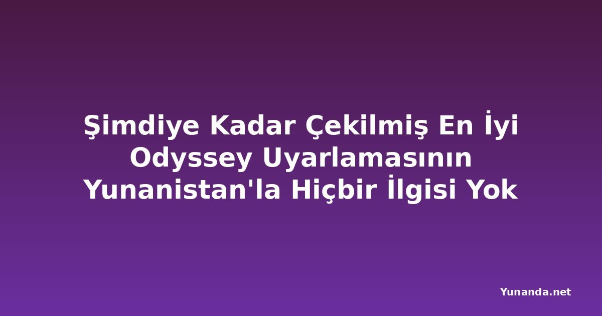 Şimdiye Kadar Çekilmiş En İyi Odyssey Uyarlamasının Yunanistan'la Hiçbir İlgisi Yok