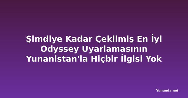 Şimdiye Kadar Çekilmiş En İyi Odyssey Uyarlamasının Yunanistan'la Hiçbir İlgisi Yok