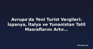Avrupa'da Yeni Turist Vergileri: İspanya, İtalya ve Yunanistan Tatil Masraflarını Artırıyor