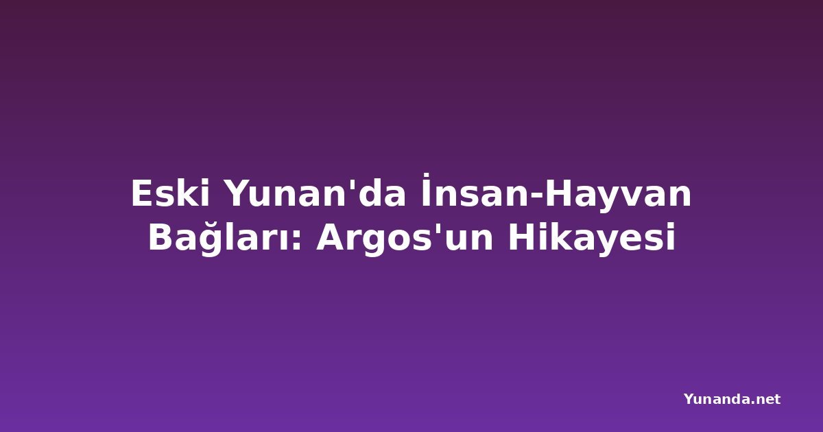 Eski Yunan'da İnsan-Hayvan Bağları: Argos'un Hikayesi