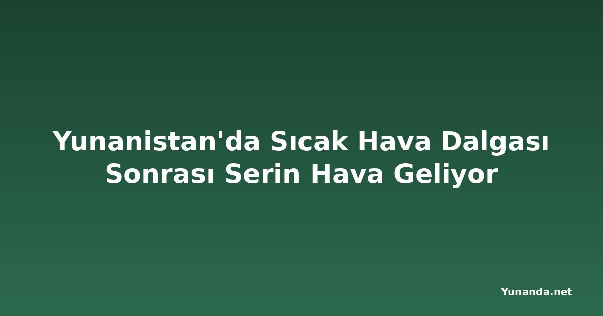 Yunanistan'da Sıcak Hava Dalgası Sonrası Serin Hava Geliyor