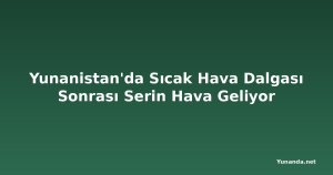 Yunanistan'da Sıcak Hava Dalgası Sonrası Serin Hava Geliyor