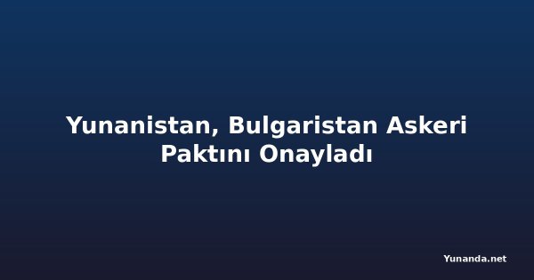 Yunanistan, Bulgaristan Askeri Paktını Onayladı