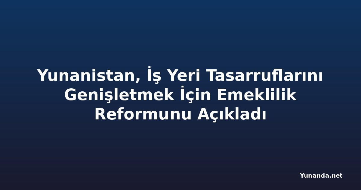 Yunanistan, İş Yeri Tasarruflarını Genişletmek İçin Emeklilik Reformunu Açıkladı