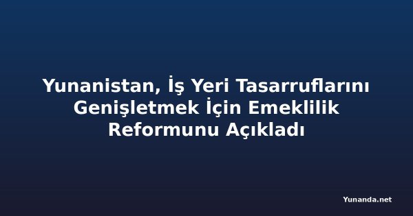 Yunanistan, İş Yeri Tasarruflarını Genişletmek İçin Emeklilik Reformunu Açıkladı