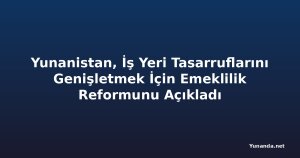 Yunanistan, İş Yeri Tasarruflarını Genişletmek İçin Emeklilik Reformunu Açıkladı