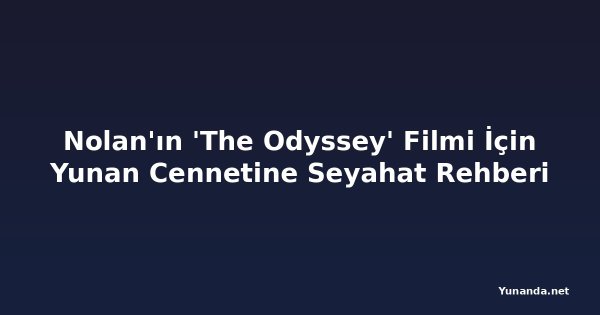Nolan'ın 'The Odyssey' Filmi İçin Yunan Cennetine Seyahat Rehberi