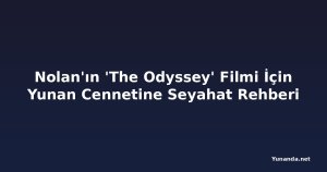 Nolan'ın 'The Odyssey' Filmi İçin Yunan Cennetine Seyahat Rehberi