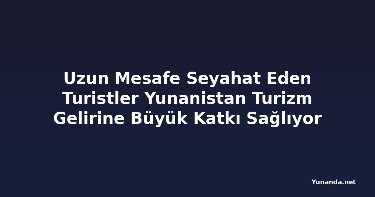 Uzun Mesafe Seyahat Eden Turistler Yunanistan Turizm Gelirine Büyük Katkı Sağlıyor