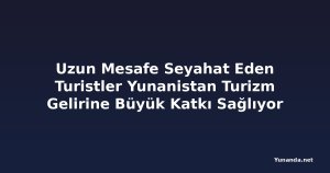 Uzun Mesafe Seyahat Eden Turistler Yunanistan Turizm Gelirine Büyük Katkı Sağlıyor
