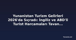 Yunanistan Turizm Gelirleri 2026'da Sıçradı: İngiliz ve ABD'li Turist Harcamaları Tavan Yaptı
