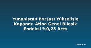 Yunanistan Borsası Yükselişle Kapandı: Atina Genel Bileşik Endeksi %0,25 Arttı