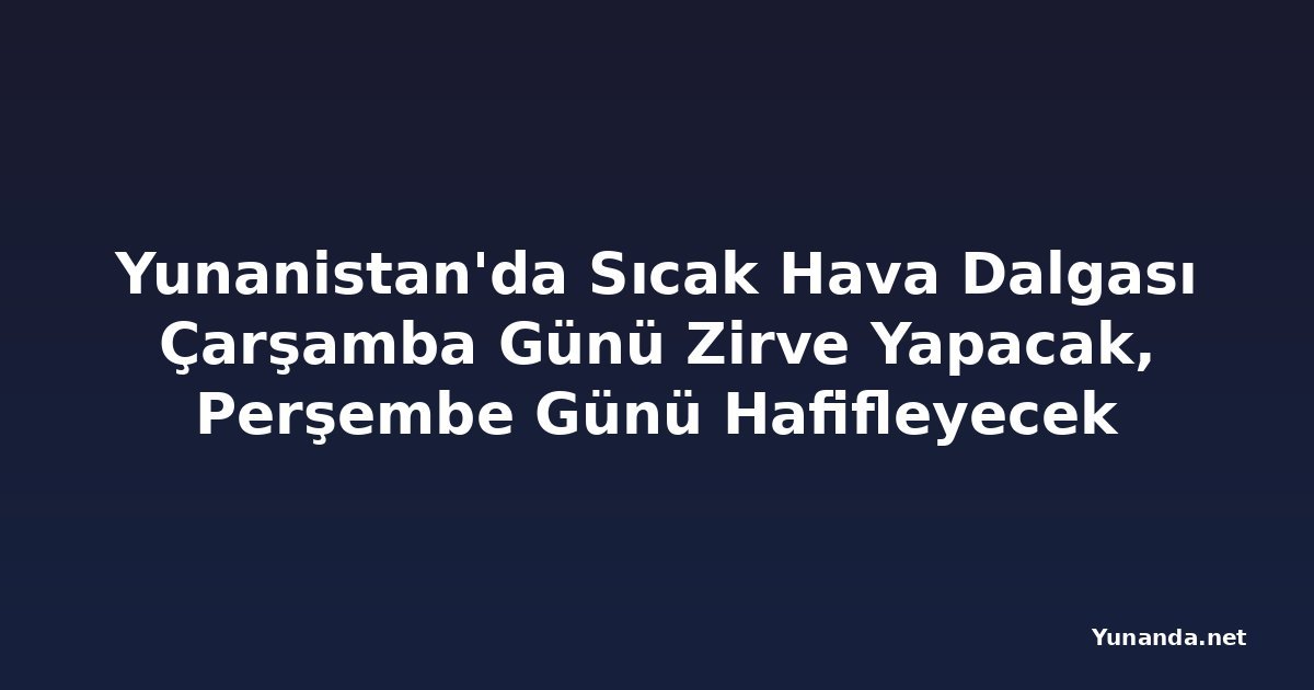 Yunanistan'da Sıcak Hava Dalgası Çarşamba Günü Zirve Yapacak, Perşembe Günü Hafifleyecek