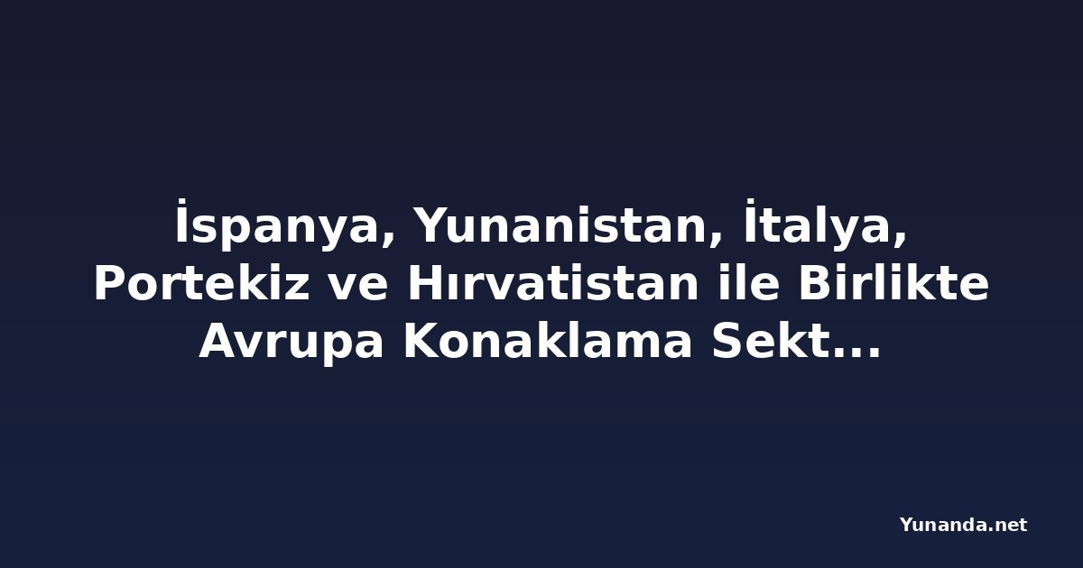 İspanya, Yunanistan, İtalya, Portekiz ve Hırvatistan ile Birlikte Avrupa Konaklama Sektörü Yıl Boyu Turizm Devrimi Başlatıyor