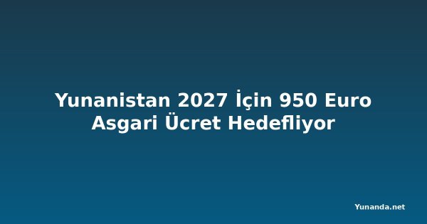 Yunanistan 2027 İçin 950 Euro Asgari Ücret Hedefliyor