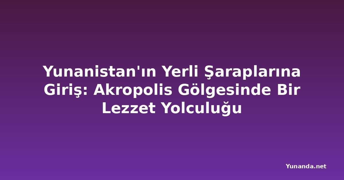 Yunanistan'ın Yerli Şaraplarına Giriş: Akropolis Gölgesinde Bir Lezzet Yolculuğu