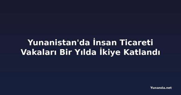 Yunanistan'da İnsan Ticareti Vakaları Bir Yılda İkiye Katlandı