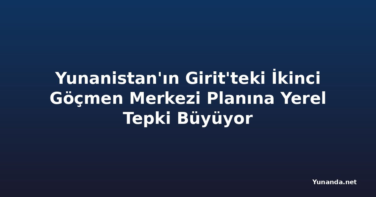 Yunanistan'ın Girit'teki İkinci Göçmen Merkezi Planına Yerel Tepki Büyüyor