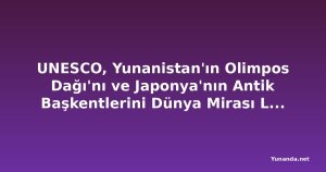 UNESCO, Yunanistan'ın Olimpos Dağı'nı ve Japonya'nın Antik Başkentlerini Dünya Mirası Listesi'ne Ekledi
