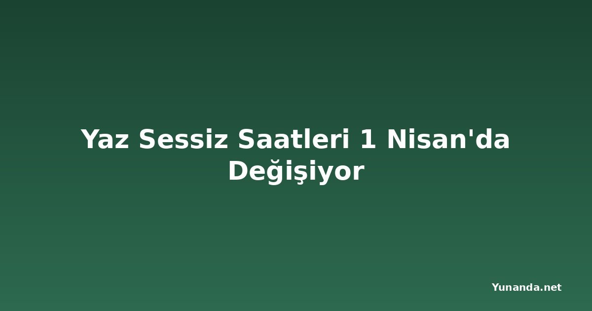 Yaz Sessiz Saatleri 1 Nisan'da Değişiyor