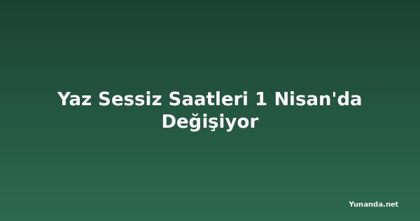 Yaz Sessiz Saatleri 1 Nisan'da Değişiyor