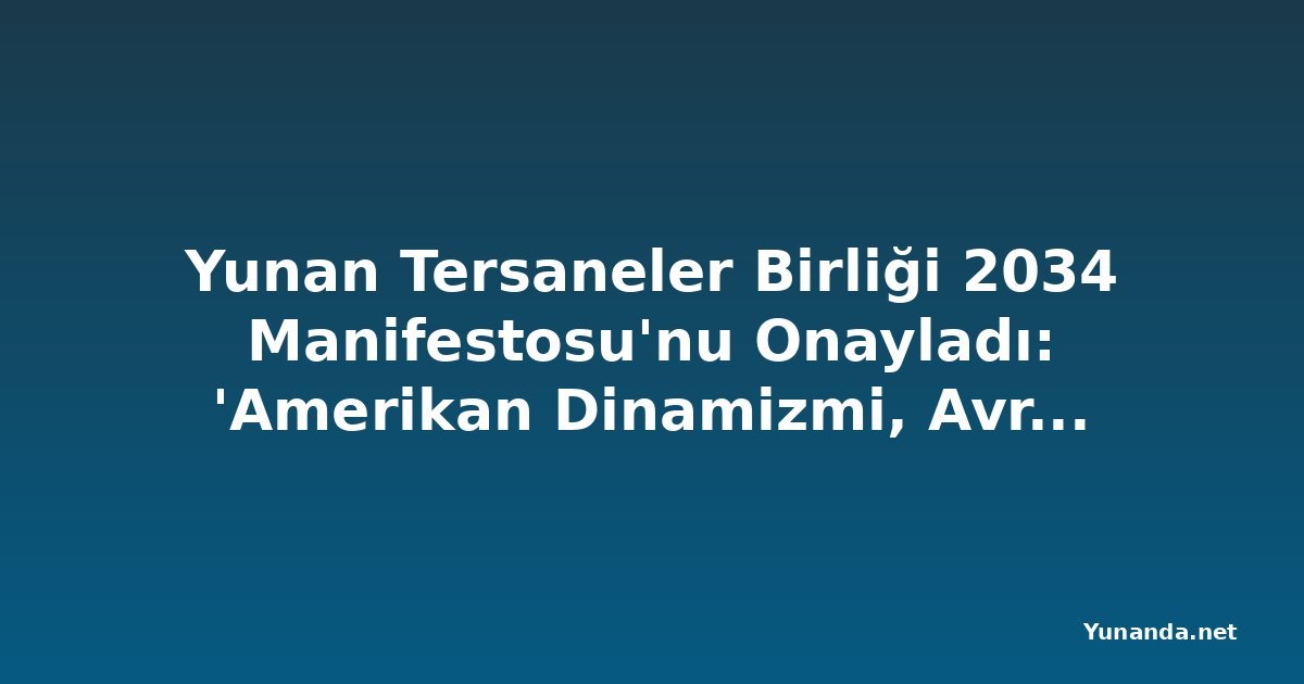 Yunan Tersaneler Birliği 2034 Manifestosu'nu Onayladı: 'Amerikan Dinamizmi, Avrupa Uyanışı'