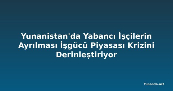 Yunanistan'da Yabancı İşçilerin Ayrılması İşgücü Piyasası Krizini Derinleştiriyor